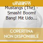 Mustangs (The) - Smash! Boom! Bang! Mit Udo Lindenberg cd musicale di Mustangs