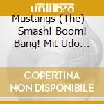 Mustangs (The) - Smash! Boom! Bang! Mit Udo Lindenberg cd