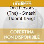 Odd Persons (The) - Smash! Boom! Bang! cd