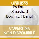 Pralins - Smash...! Boom...! Bang! cd