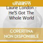 Laurie London - He'S Got The Whole World cd musicale di LAURIE LONDON
