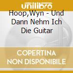 Hoop,Wyn - Und Dann Nehm  Ich Die Guitar cd musicale di Wyn Hoop