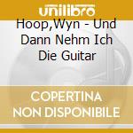 Hoop,Wyn - Und Dann Nehm  Ich Die Guitar cd