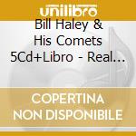 Bill Haley & His Comets 5Cd+Libro - Real Birth R&R 1946/1954 cd musicale di Bill Haley