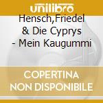 Hensch,Friedel & Die Cyprys - Mein Kaugummi cd musicale di Friedel Hensch