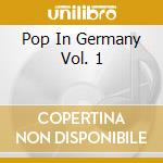 Pop In Germany Vol. 1 cd musicale di Artisti Vari