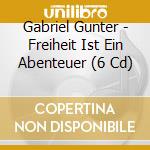Gabriel Gunter - Freiheit Ist Ein Abenteuer (6 Cd) cd