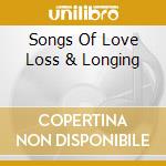 Songs Of Love Loss & Longing cd musicale di Artisti Vari