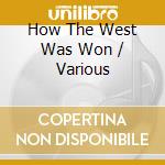 How The West Was Won / Various cd musicale di Artisti Vari
