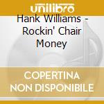 Hank Williams - Rockin' Chair Money cd musicale di WILLIAMS HANK