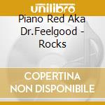 Piano Red Aka Dr.Feelgood - Rocks cd musicale di PIANO RED AKA DR.FEELGOOD