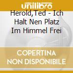 Herold,Ted - Ich Halt Nen Platz Im Himmel Frei cd musicale di Herold,Ted