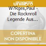 W?Rges,Paul - Die Rocknroll Legende Aus M?Nchen cd