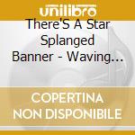 There'S A Star Splanged Banner - Waving Somewhere cd
