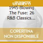 1945-Blowing The Fuse: 26 R&B Classics That Rocked / Various cd