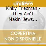 Kinky Friedman - They Ain'T Makin' Jews...