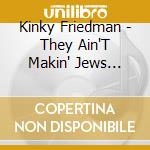 Kinky Friedman - They Ain'T Makin' Jews... cd