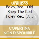 Foley,Red - Old Shep-The Red Foley Rec. (7 Cd) cd musicale di FOLEY  RED