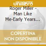 Roger Miller - Man Like Me-Early Years Of Roger Miller cd musicale di Roger Miller