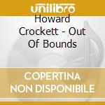 Howard Crockett - Out Of Bounds cd musicale di Howard Crockett
