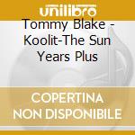 Tommy Blake - Koolit-The Sun Years Plus
