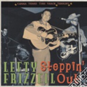 Lefty Frizzell - Steppin' Out/Gonna Shake This Shack Tonight cd musicale di Lefty Frizzell