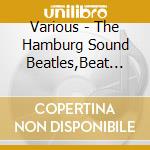Various - The Hamburg Sound Beatles,Beat U.Grosse Freiheit cd