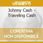 Johnny Cash - Traveling Cash cd musicale di Johnny Cash