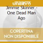 Jimmie Skinner - One Dead Man Ago cd musicale di Jimmie Skinner