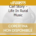 Carl Story - Life In Rural Music cd musicale di Carl & rambli Story