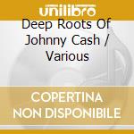 Deep Roots Of Johnny Cash / Various cd