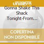 Gonna Shake This Shack Tonight-From The Vault Of S - Gonna Shake This Shack Tonight-From The Vault Of S cd musicale di Artisti Vari