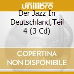 Der Jazz In Deutschland,Teil 4 (3 Cd) cd musicale di Artisti Vari