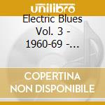 Electric Blues Vol. 3 - 1960-69 - Various (3 Cd) cd musicale di Artisti Vari