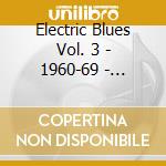 Electric Blues Vol. 3 - 1960-69 - Various (3 Cd) cd