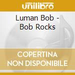 Luman Bob - Bob Rocks cd musicale di Bob Luman