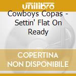 Cowboys Copas - Settin' Flat On Ready cd musicale di COWBOY COPAS