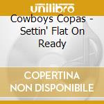 Cowboys Copas - Settin' Flat On Ready cd