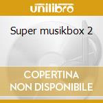 Super musikbox 2 cd musicale di Artisti Vari
