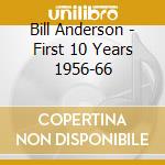 Bill Anderson - First 10 Years 1956-66 cd musicale di Bill Anderson
