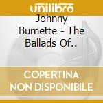 Johnny Burnette - The Ballads Of.. cd musicale di Burnette Johnny