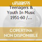 Teenagers & Youth In Music 1951-60 / Various cd musicale di Artisti Vari