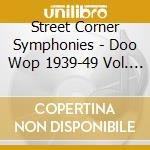 Street Corner Symphonies - Doo Wop 1939-49 Vol. 1 cd musicale di Artisti Vari