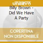 Billy Brown - Did We Have A Party