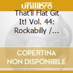 That'll Flat Git It! Vol. 44: Rockabilly / Various - That'll Flat Git It! Vol. 44: Rockabilly / Various cd
