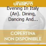 Evening In Italy (An). Dining, Dancing And Romancing The Italian Way / Various cd