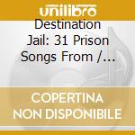 Destination Jail: 31 Prison Songs From / Various cd
