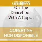 On The Dancefloor With A Bop 36 Tunes To Bop / Var - On The Dancefloor With A Bop 36 Tunes To Bop / Var cd