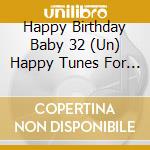 Happy Birthday Baby 32 (Un) Happy Tunes For / Various cd