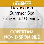 Destination Summer Sea Cruise: 33 Ocean / Various - Destination Summer Sea Cruise: 33 Ocean / Various cd